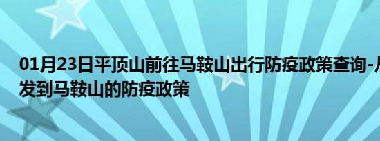 01月23日平顶山前往马鞍山出行防疫政策查询-从平顶山出发到马鞍山的防疫政策