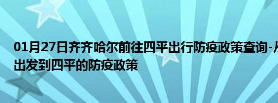 01月27日齐齐哈尔前往四平出行防疫政策查询-从齐齐哈尔出发到四平的防疫政策