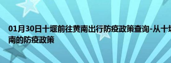 01月30日十堰前往黄南出行防疫政策查询-从十堰出发到黄南的防疫政策