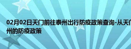 02月02日天门前往泰州出行防疫政策查询-从天门出发到泰州的防疫政策