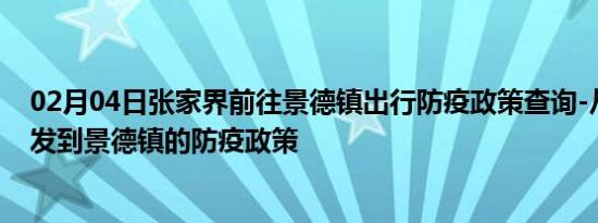 02月04日张家界前往景德镇出行防疫政策查询-从张家界出发到景德镇的防疫政策