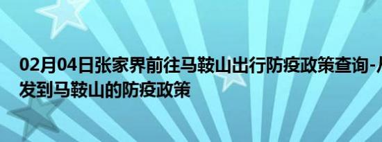 02月04日张家界前往马鞍山出行防疫政策查询-从张家界出发到马鞍山的防疫政策