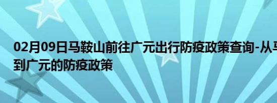 02月09日马鞍山前往广元出行防疫政策查询-从马鞍山出发到广元的防疫政策