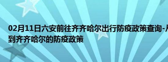 02月11日六安前往齐齐哈尔出行防疫政策查询-从六安出发到齐齐哈尔的防疫政策