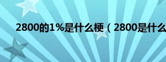 2800的1%是什么梗（2800是什么梗）