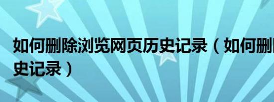 如何删除浏览网页历史记录（如何删除网页历史记录）