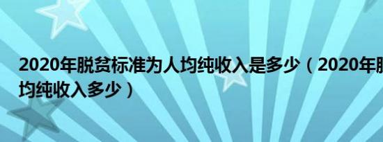 2020年脱贫标准为人均纯收入是多少（2020年脱贫标准人均纯收入多少）