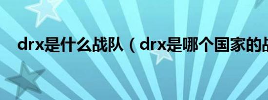 drx是什么战队（drx是哪个国家的战队）