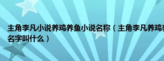 主角李凡小说养鸡养鱼小说名称（主角李凡养鸡养鱼的小说名字叫什么）