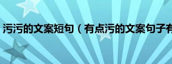 污污的文案短句（有点污的文案句子有哪些）