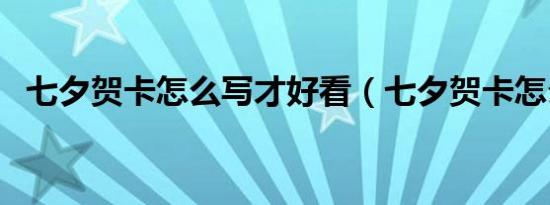 七夕贺卡怎么写才好看（七夕贺卡怎么写）