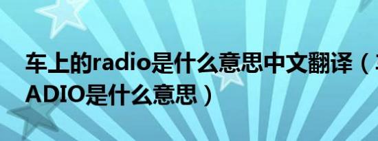 车上的radio是什么意思中文翻译（车上的RADIO是什么意思）