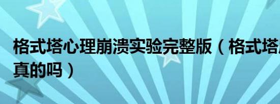 格式塔心理崩溃实验完整版（格式塔崩溃实验真的吗）