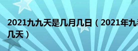 2021九九天是几月几日（2021年九毒日是哪几天）