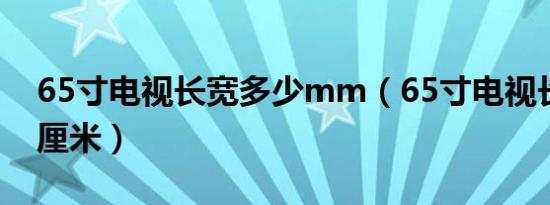 65寸电视长宽多少mm（65寸电视长宽多少厘米）