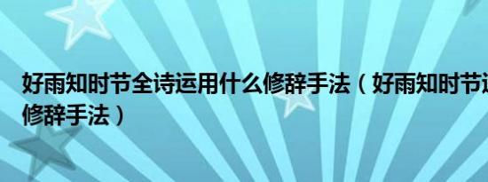 好雨知时节全诗运用什么修辞手法（好雨知时节运用了什么修辞手法）