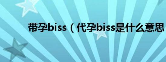 带孕biss（代孕biss是什么意思）