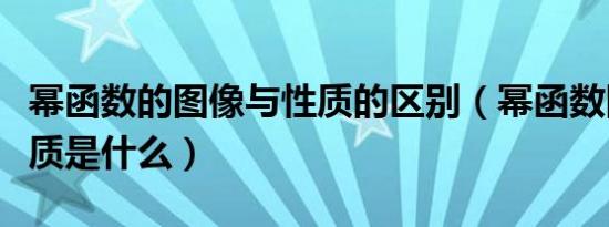 幂函数的图像与性质的区别（幂函数图像及性质是什么）