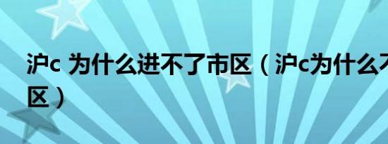 沪c 为什么进不了市区（沪c为什么不能进市区）