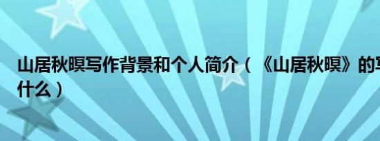 山居秋暝写作背景和个人简介（《山居秋暝》的写作背景是什么）