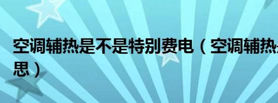 空调辅热是不是特别费电（空调辅热是什么意思）