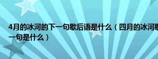 4月的冰河的下一句歇后语是什么（四月的冰河歇后语的下一句是什么）