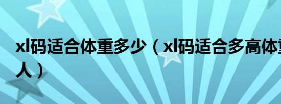 xl码适合体重多少（xl码适合多高体重多重的人）