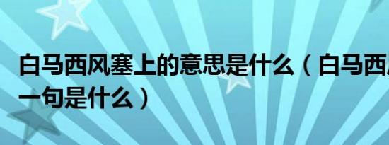 白马西风塞上的意思是什么（白马西风塞上下一句是什么）