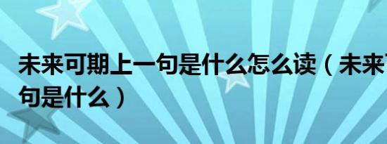 未来可期上一句是什么怎么读（未来可期上一句是什么）