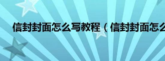 信封封面怎么写教程（信封封面怎么写）