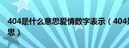 404是什么意思爱情数字表示（404是什么意思）