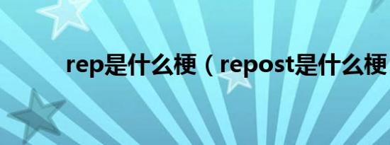 rep是什么梗（repost是什么梗）