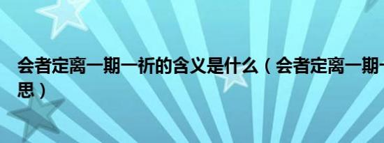 会者定离一期一祈的含义是什么（会者定离一期一祈是啥意思）