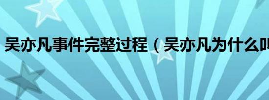 吴亦凡事件完整过程（吴亦凡为什么叫吴签）