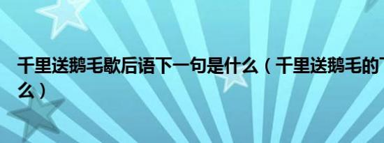 千里送鹅毛歇后语下一句是什么（千里送鹅毛的下一句是什么）