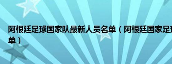 阿根廷足球国家队最新人员名单（阿根廷国家足球队最新名单）