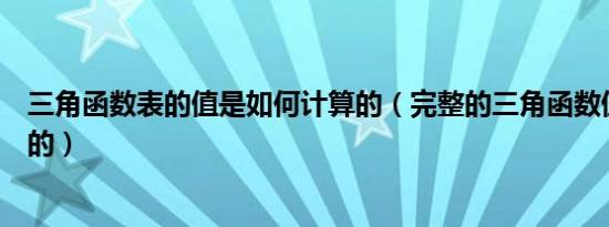 三角函数表的值是如何计算的（完整的三角函数值表是怎样的）