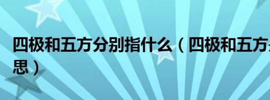 四极和五方分别指什么（四极和五方是什么意思）