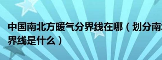 中国南北方暖气分界线在哪（划分南北方的分界线是什么）