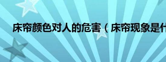 床帘颜色对人的危害（床帘现象是什么）