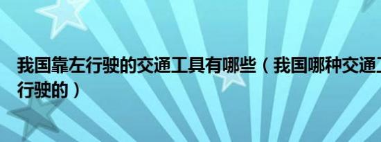 我国靠左行驶的交通工具有哪些（我国哪种交通工具是靠左行驶的）