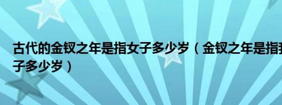 古代的金钗之年是指女子多少岁（金钗之年是指我国古代女子多少岁）