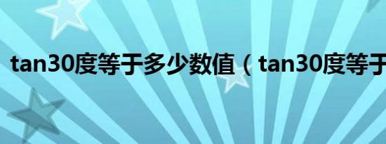 tan30度等于多少数值（tan30度等于多少）