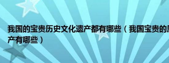 我国的宝贵历史文化遗产都有哪些（我国宝贵的历史文化遗产有哪些）