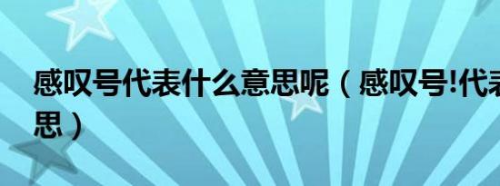 感叹号代表什么意思呢（感叹号!代表什么意思）