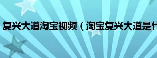 复兴大道淘宝视频（淘宝复兴大道是什么梗）