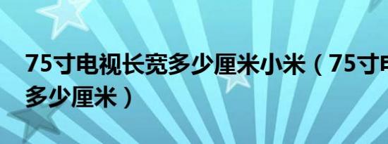 75寸电视长宽多少厘米小米（75寸电视长宽多少厘米）