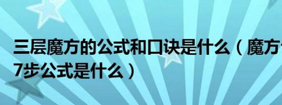 三层魔方的公式和口诀是什么（魔方公式口诀7步公式是什么）