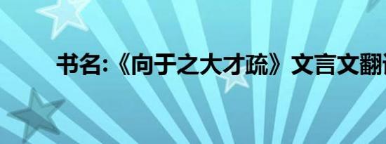 书名:《向于之大才疏》文言文翻译