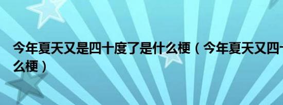 今年夏天又是四十度了是什么梗（今年夏天又四十度了是什么梗）